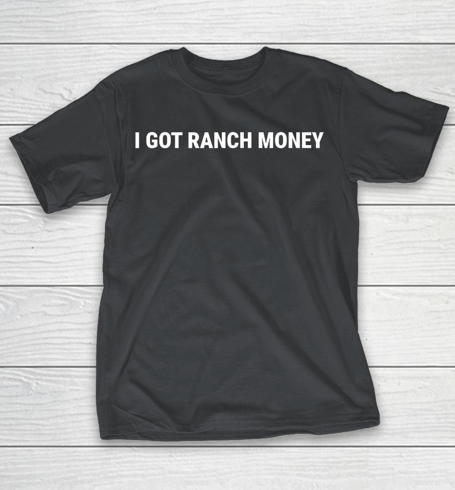 I Got Ranch Money Country Life Humor Shirts