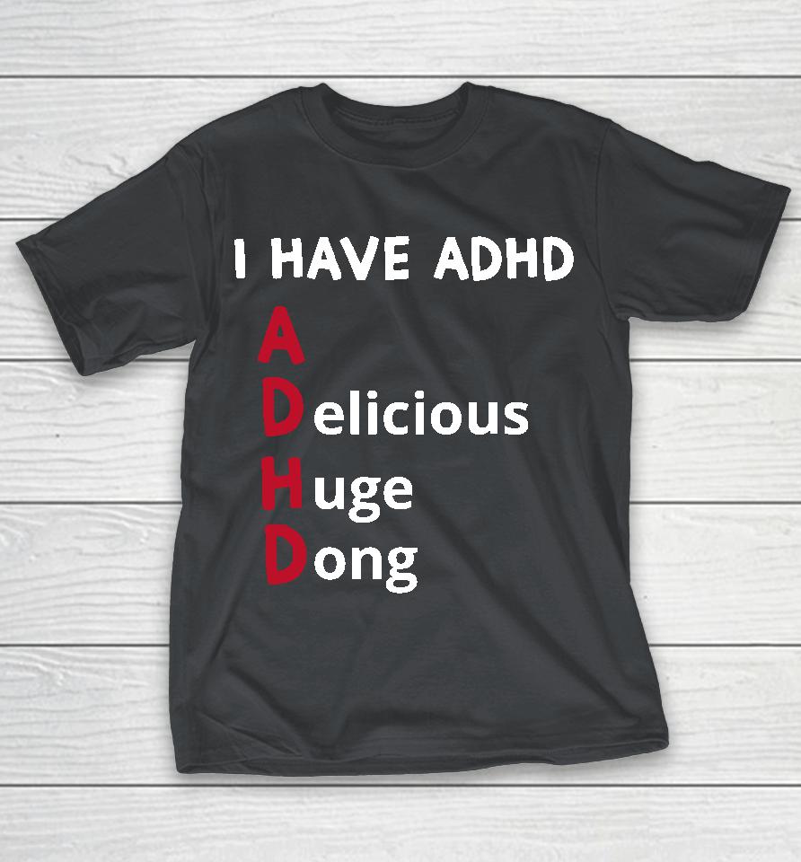 I Have Adhd Delicious Huge Dong Shirts