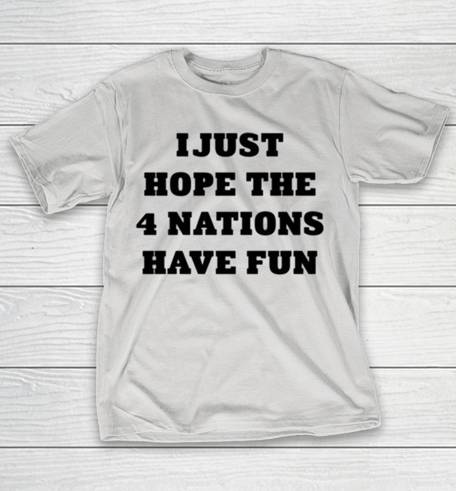 I Just Hope The 4 Nations Have Fun Shirts