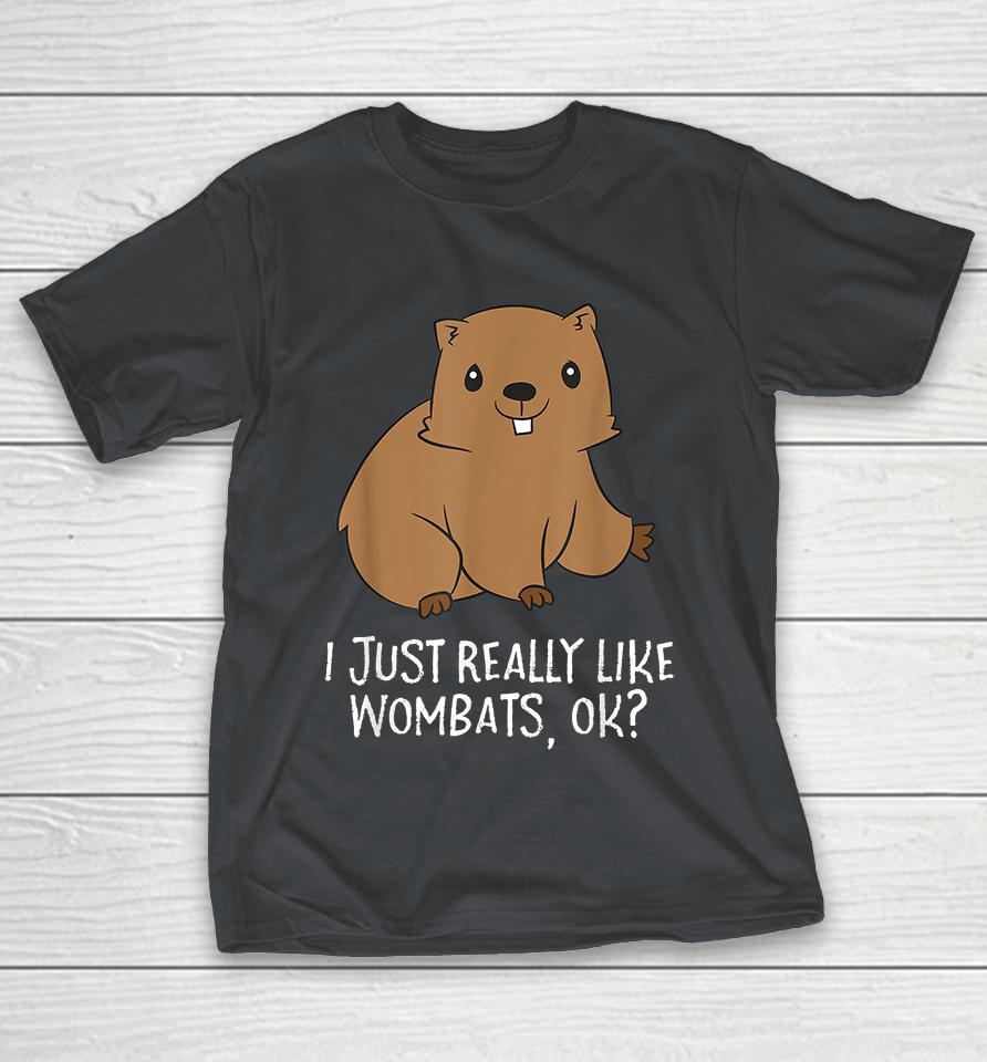 I Just Really Like Wombats Shirts
