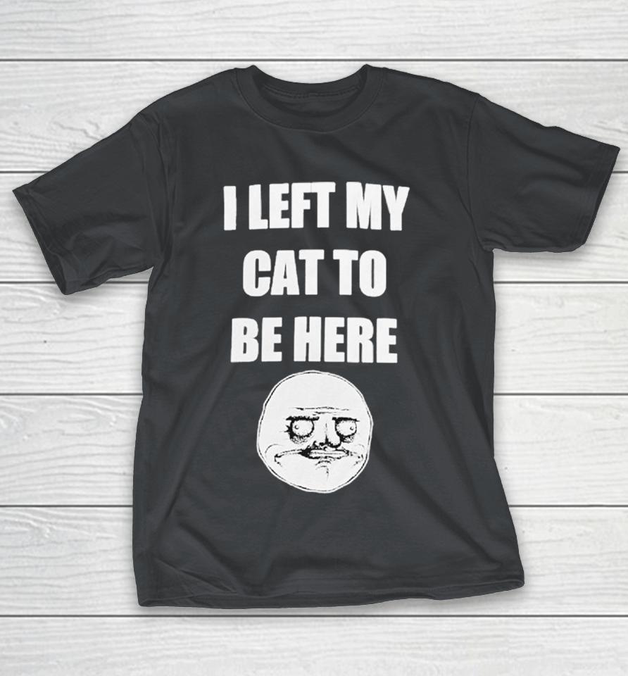I Left My Cat To Be Here Piled Flesh Shirts