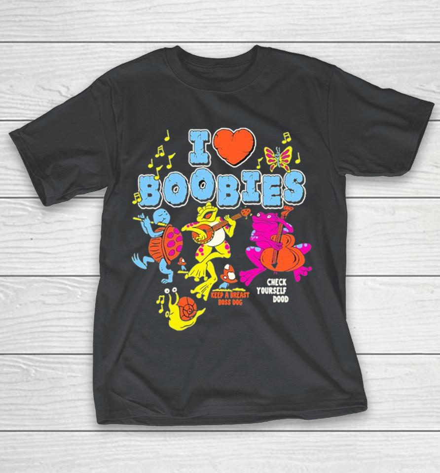 I Love Boobies Keep A Breast Boss Dog Check Your Dood Shirts