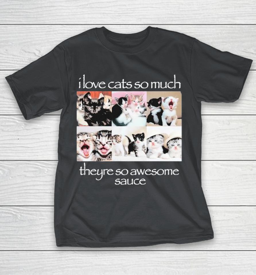 I Love Cats So Much They’re So Awesome Sauce Wait Im Goated Shirts