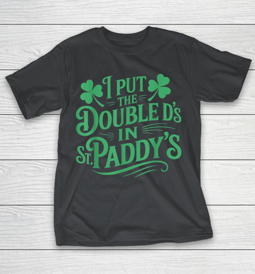 I Put The Double D's In St Paddy's Day Funny St Patricks Day Shirts
