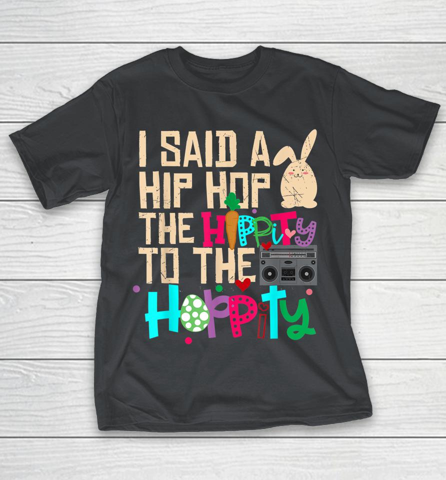 I Said Hip The Hippity To Hop Hip Hop Bunny Funny Easter Day Shirts