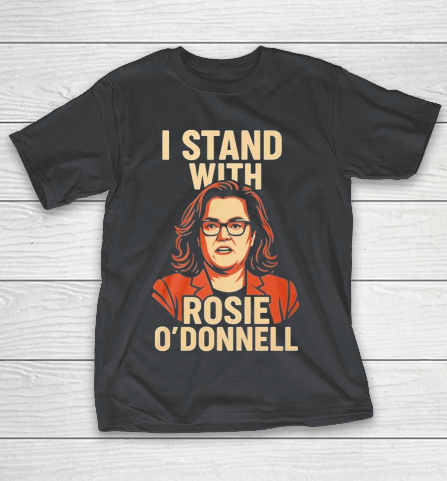I Stand With Rosie O’donnell Shirts