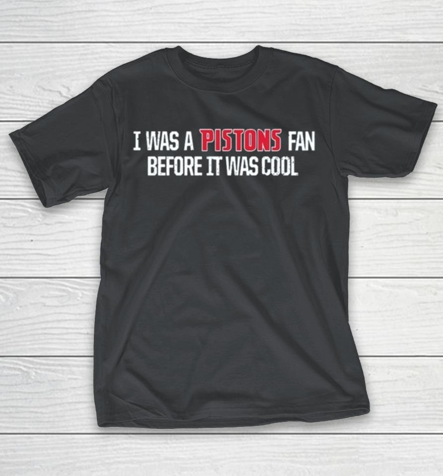 I Was A Pistons Fan Before It Was Cool Shirts