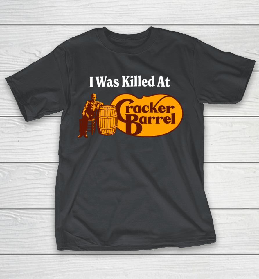 I Was Killed At Cracker Barrel Shirts WoopyTee