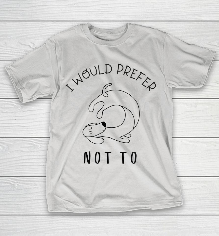 I Would Prefer Not To Shirts