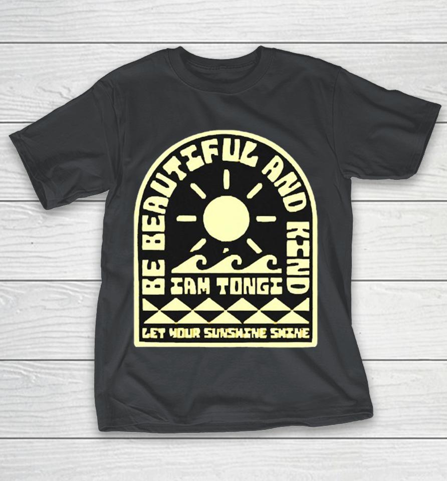 Iam Tongi Be Beautiful And Kind Let Your Sunshine Shine Shirts