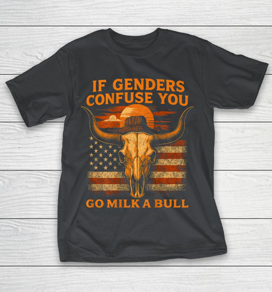 If Genders Confuse You Go Milk A Bull American Shirts