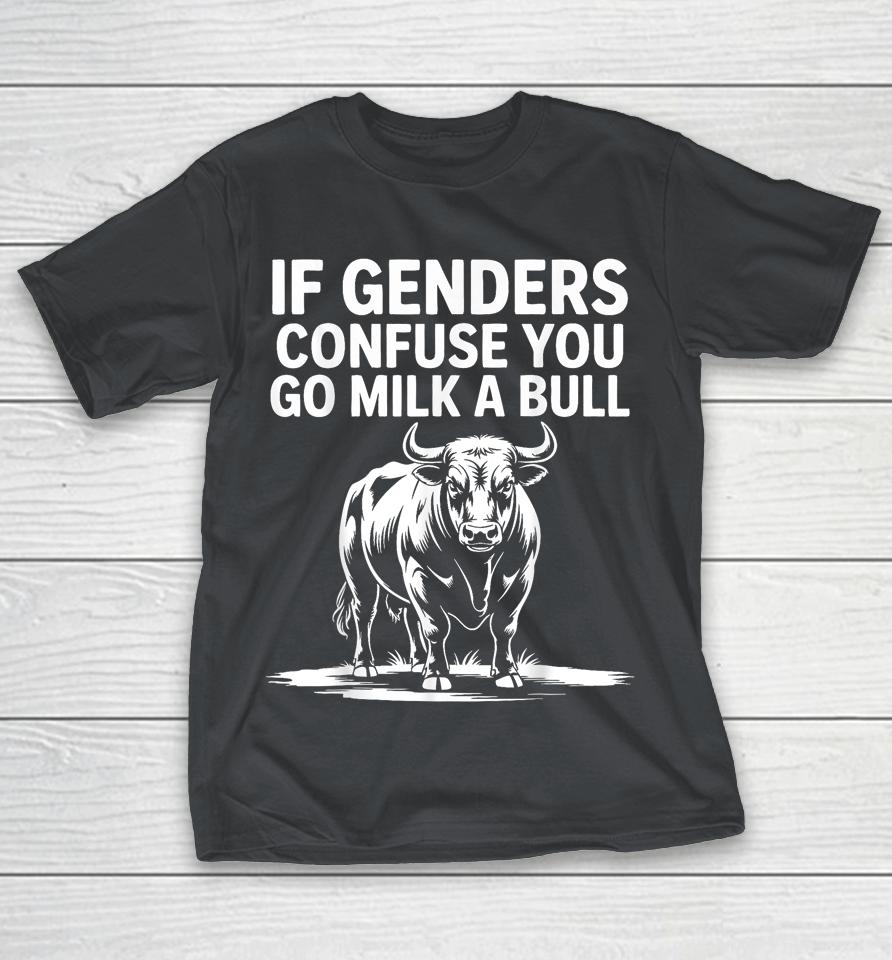If Genders Confuse You Go Milk A Bull Shirts