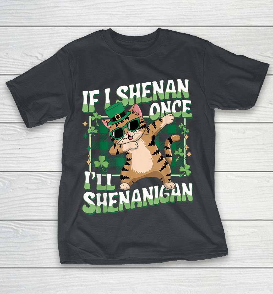 If I Shenan Once I’ll Shenanigan Dabbing Cat St Patricks Day Shirts
