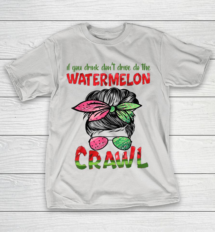 If You Drink Don't Drive Do The Watermelon Crawl Messy Bun Shirts