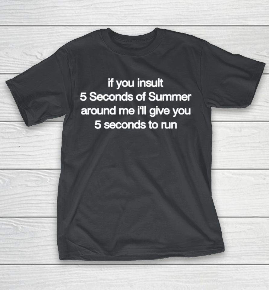 If You Insult 5 Seconds Of Summer Around Me I’ll Give You 5 Seconds To Run Shirts