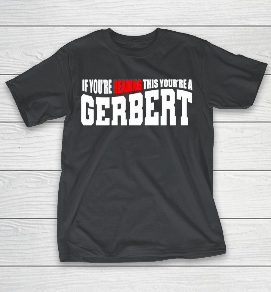 If You’re Reading This You’re A Gerbert Shirts