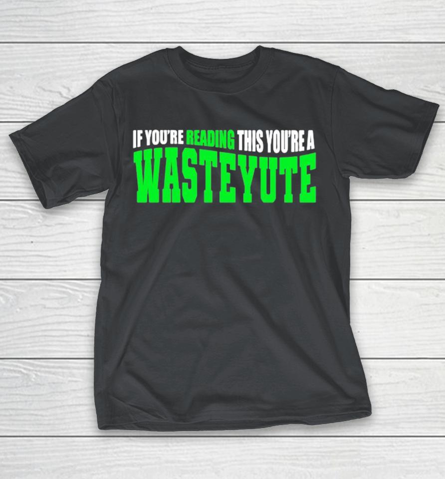If You’re Reading This You’re A Wasteyute Shirts