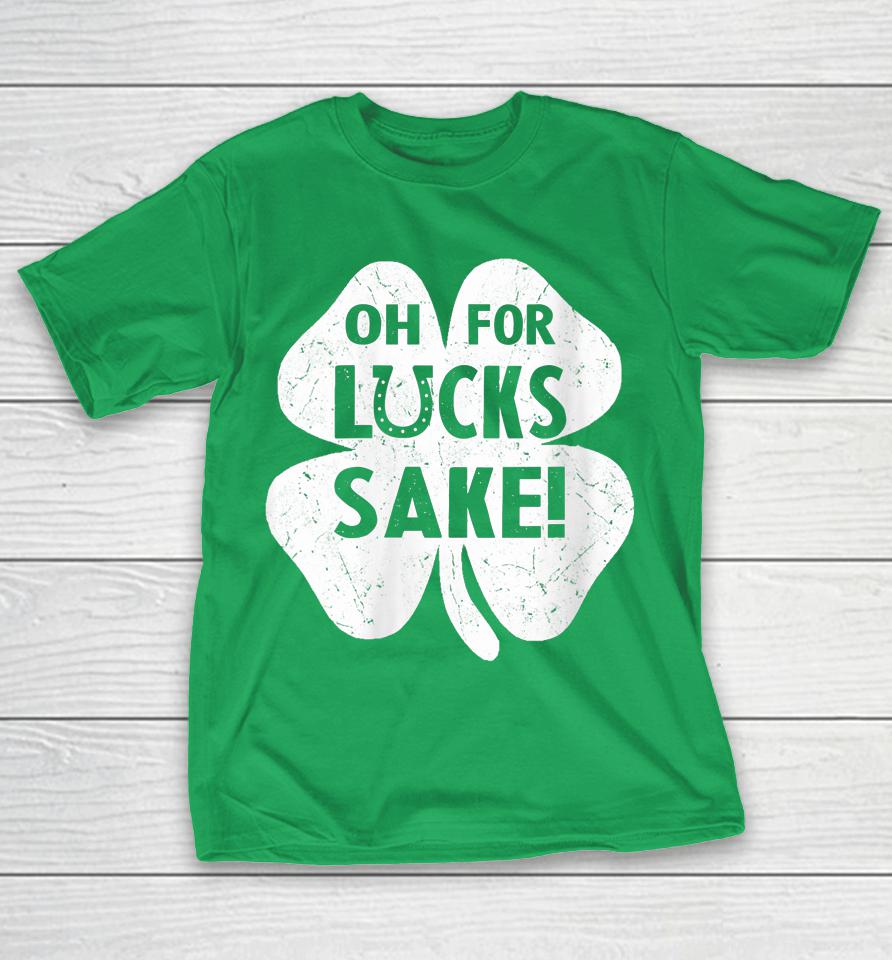Oh For Lucks Sake St Patricks Day Irish Shamrock Shirts | WoopyTee