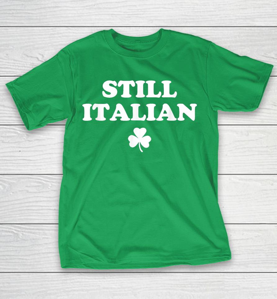 Still Italian Shamrocks Funny St Patricks Day Shirts