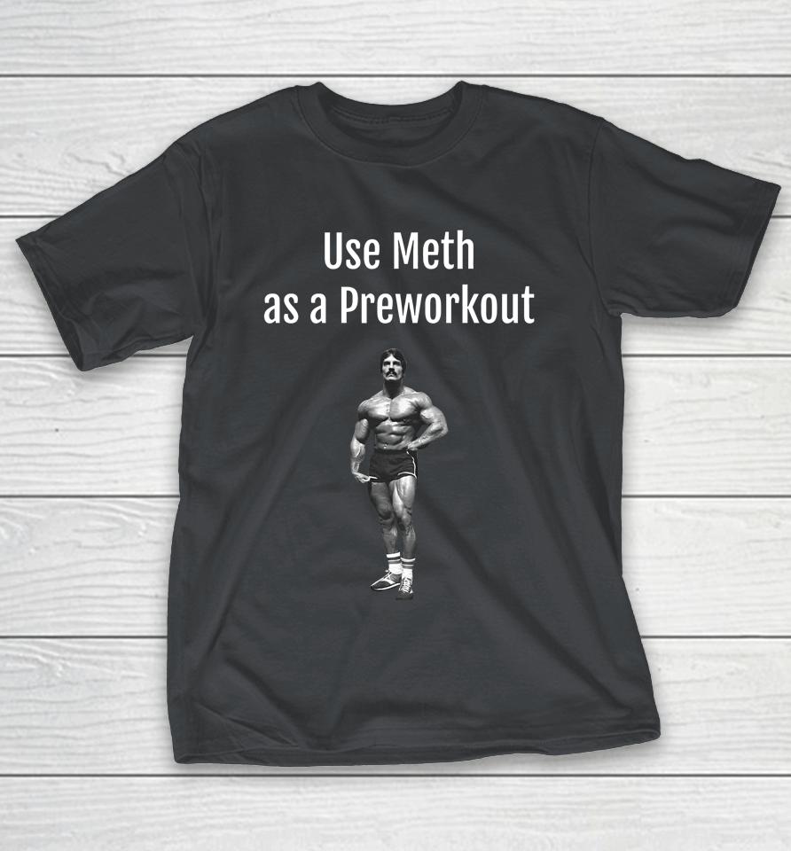 Illegal Shirts Use Meth As A Preworkout Shirts