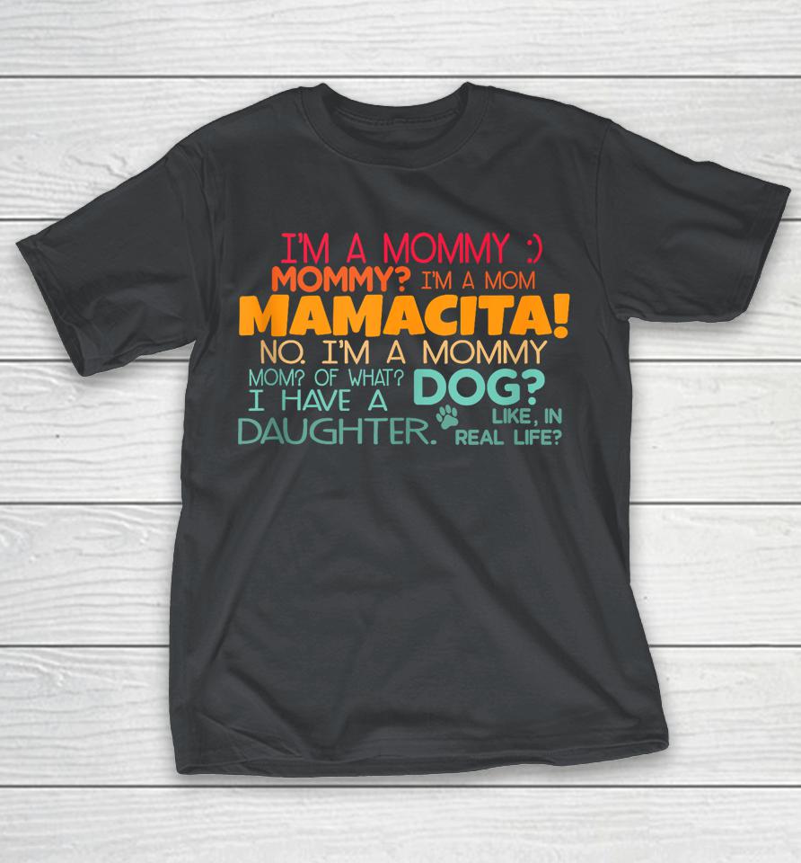 I'm A Mommy, Mommy? I'm A Mom Mamacita Shirts