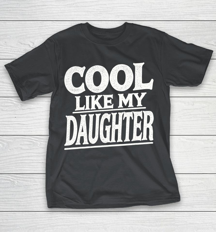 Im Cool Like My Daughter For Father Awesome Daughter Shirts
