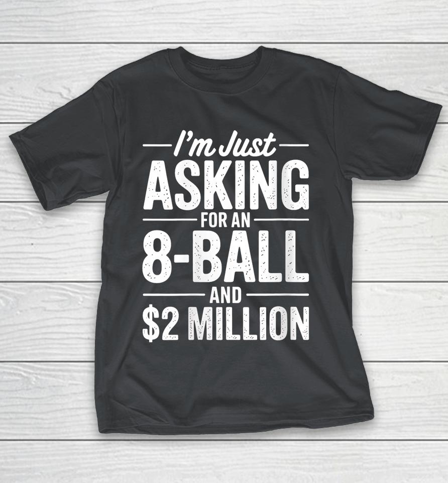I'm just asking for an 8-ball and $2 million Shirts