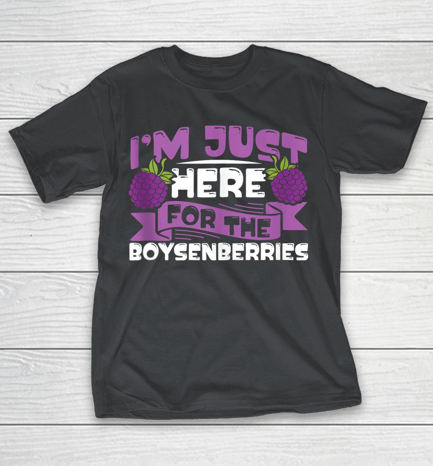 I'm just here for the Boysenberries Shirts