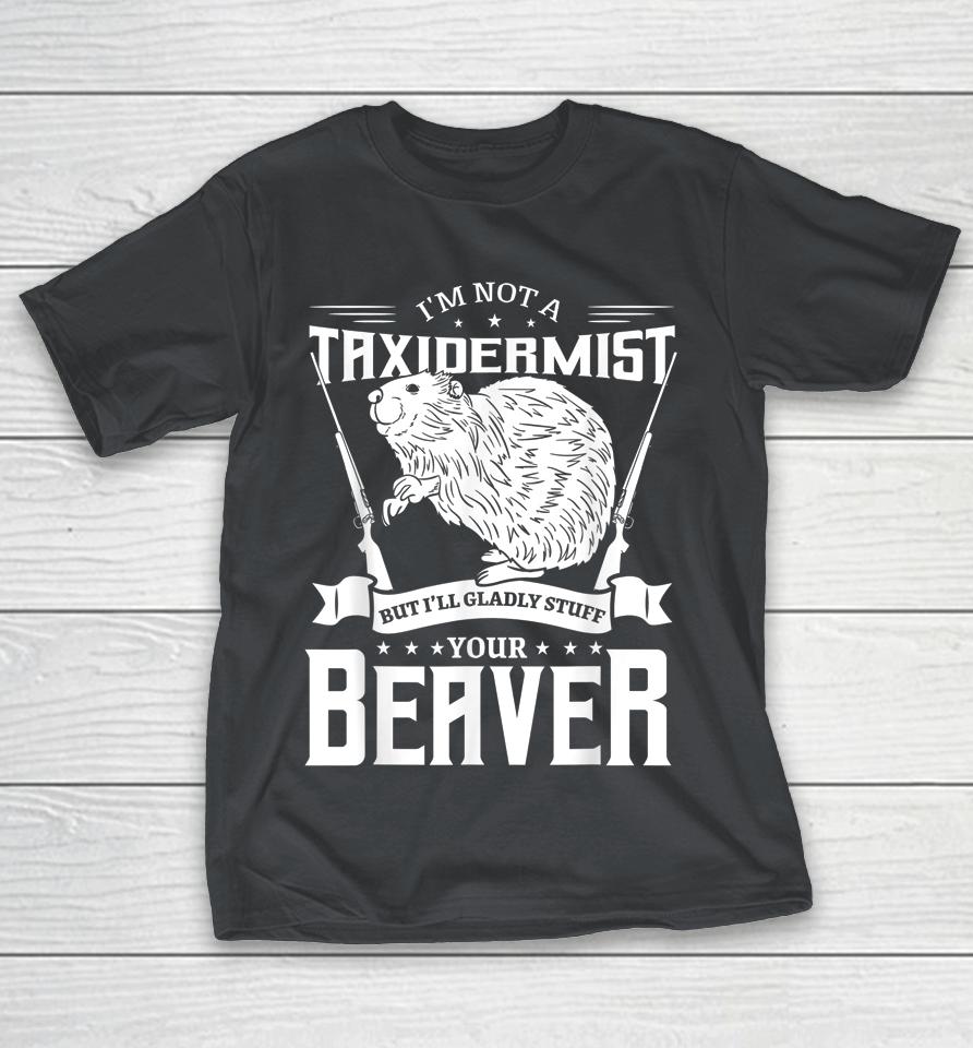 I'm Not A Taxidermist Hunting Beaver Riffle Hunter Shirts