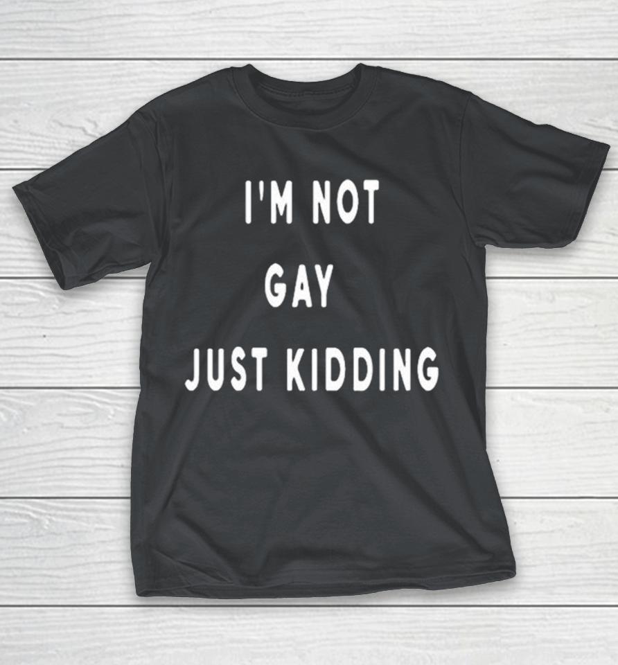 I’m Not Gay Just Kidding Shirts