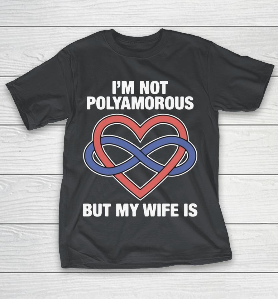 I'm Not Polyamorous But My Wife Is Shirts