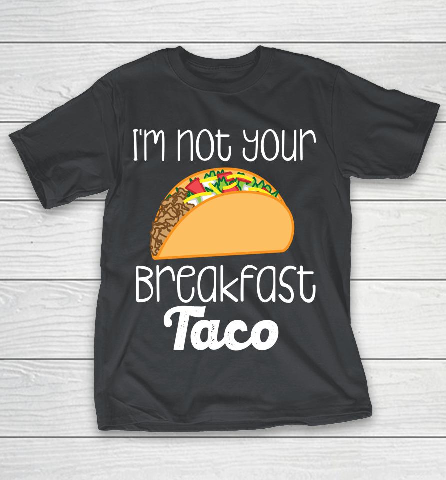 I'm Not Your Breakfast Taco Biden Hispanic Latina Jill Tee Shirts