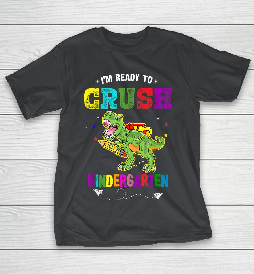 I'm Ready To Crush Kindergarten Trex Dinosaur Back To School Shirts