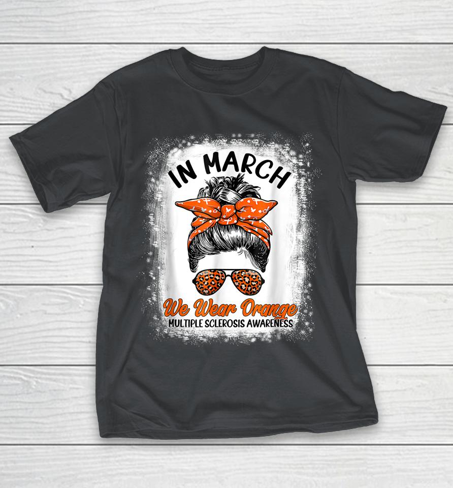 In March We Wear Orange Multiple Sclerosis Awareness Messy Bun Bleached Shirts