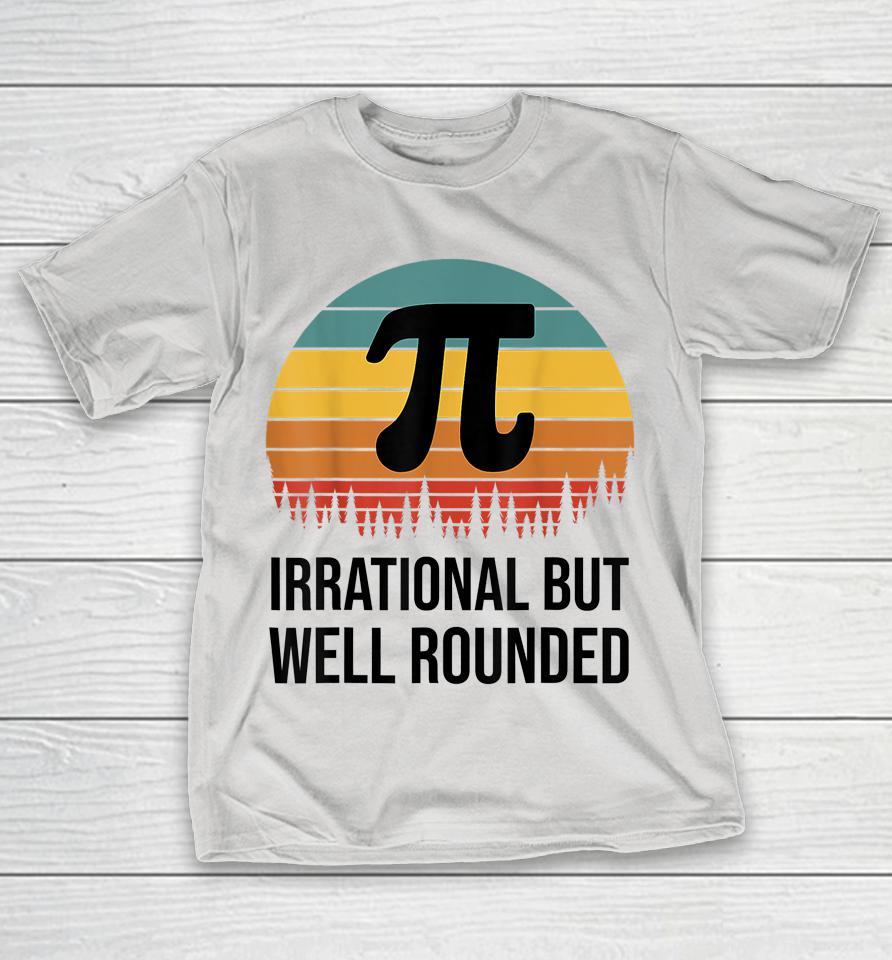 Irrational But Well Rounded Pi Day Retro Shirts