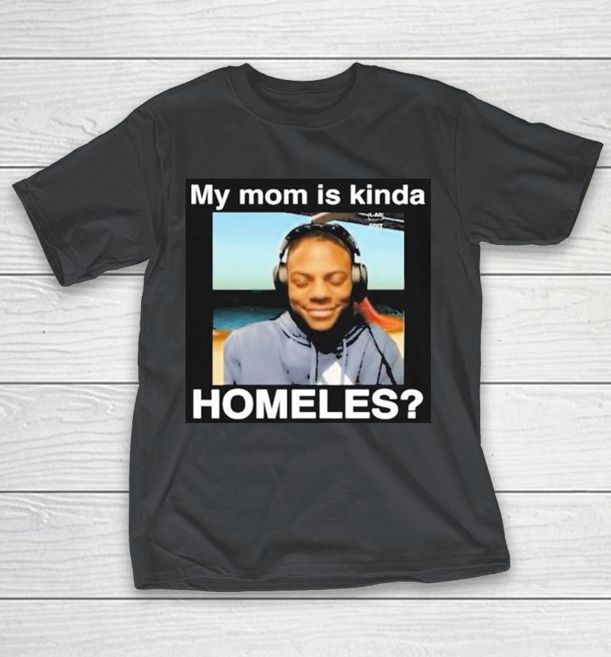 iShowSpeed My Mom Is Kinda Homeless Shirts