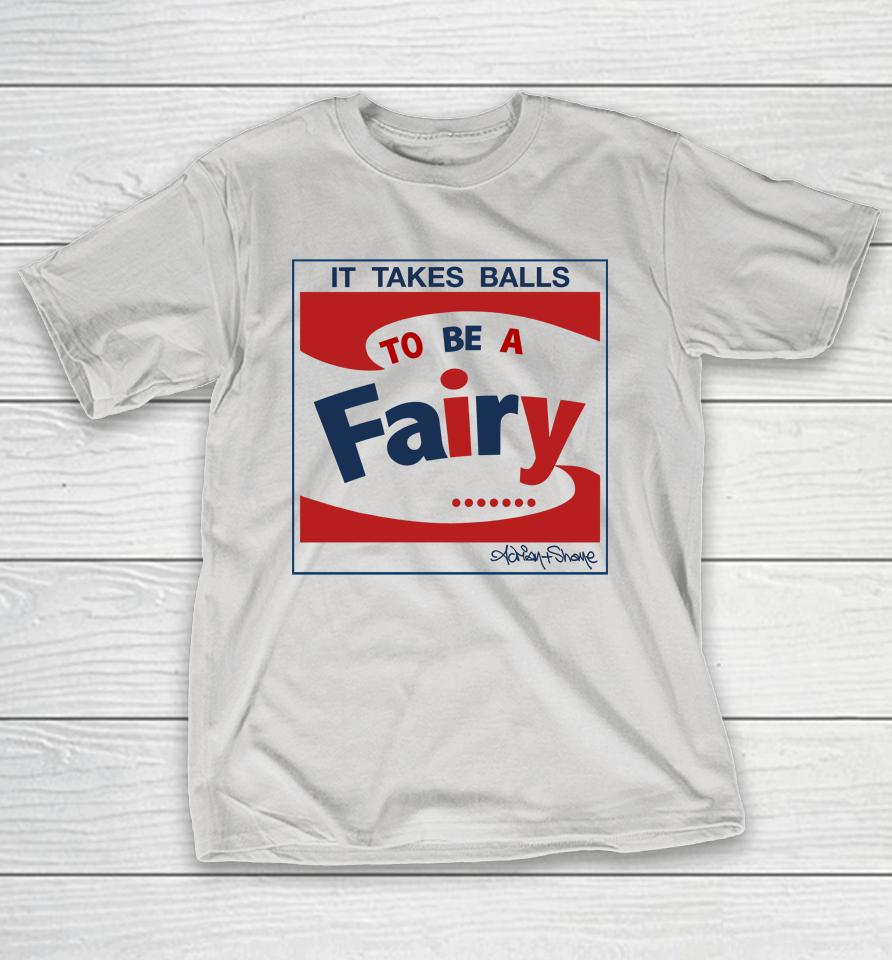 It Takes Balls To Be A Fairy Shirts