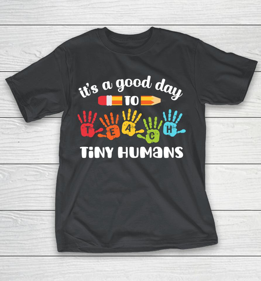 It's A Good Day To Teach Tiny Humans Funny Teacher Teaching Shirts