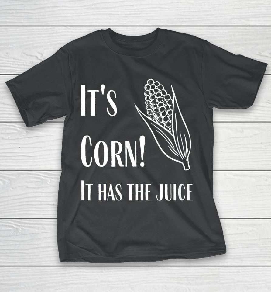 It's Corn It Has The Juice Shirts WoopyTee