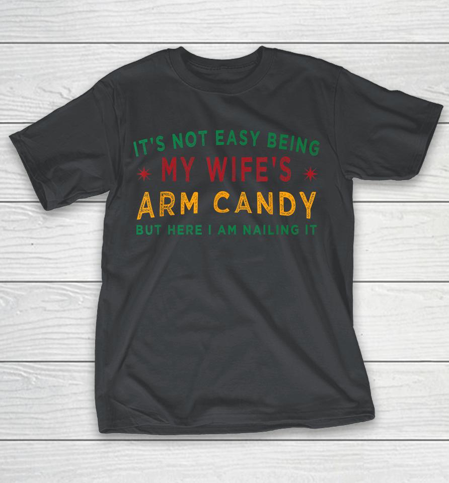 It's Not Easy Being My Wife's Arm Candy Funny Fathers Day Shirts