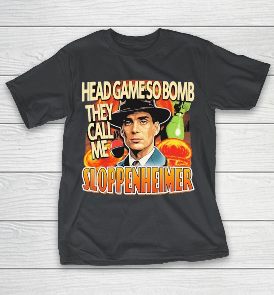 J Robert Oppenheimer Cillian Murphy Oppenheimer Head Game So Bomb They Call Me Sloppenheimer Shirts