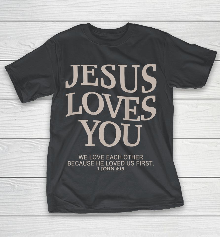 Jesus loves you We Love Each Other Because He Loved Us First Shirts