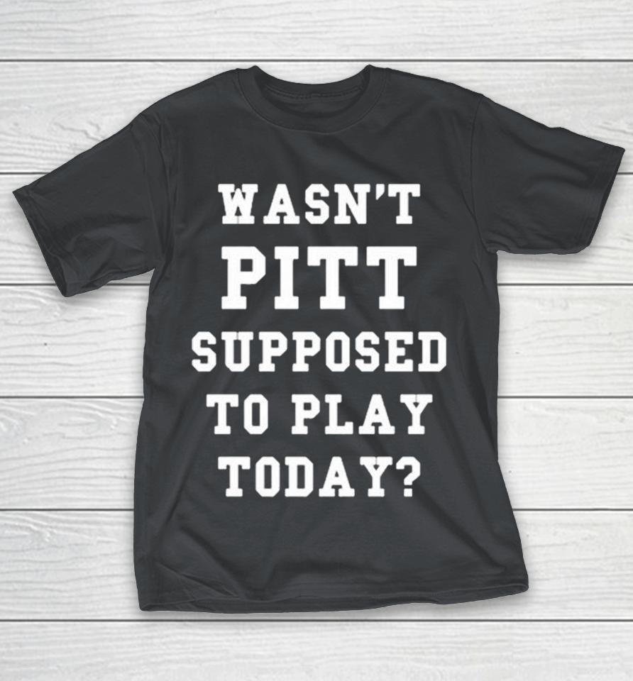 Joe Kinsey Wasn’T Pitt Supposed To Play Today Shirts