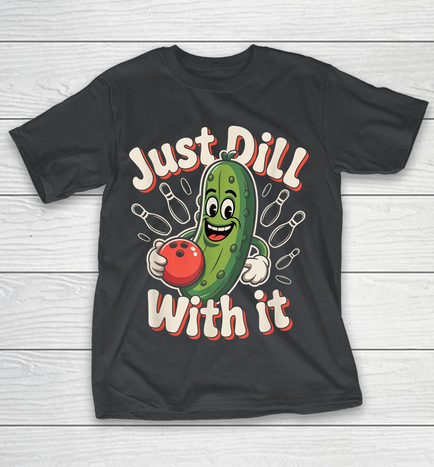 Just Dill With It Funny Pickle Bowling Ball Humor Shirts