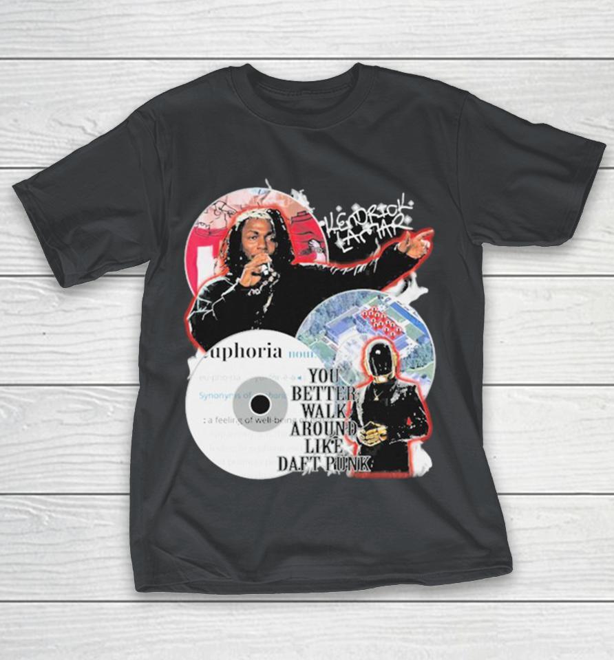 Kendrick Lamar You Better Walk Around Like Daft Punk Shirts