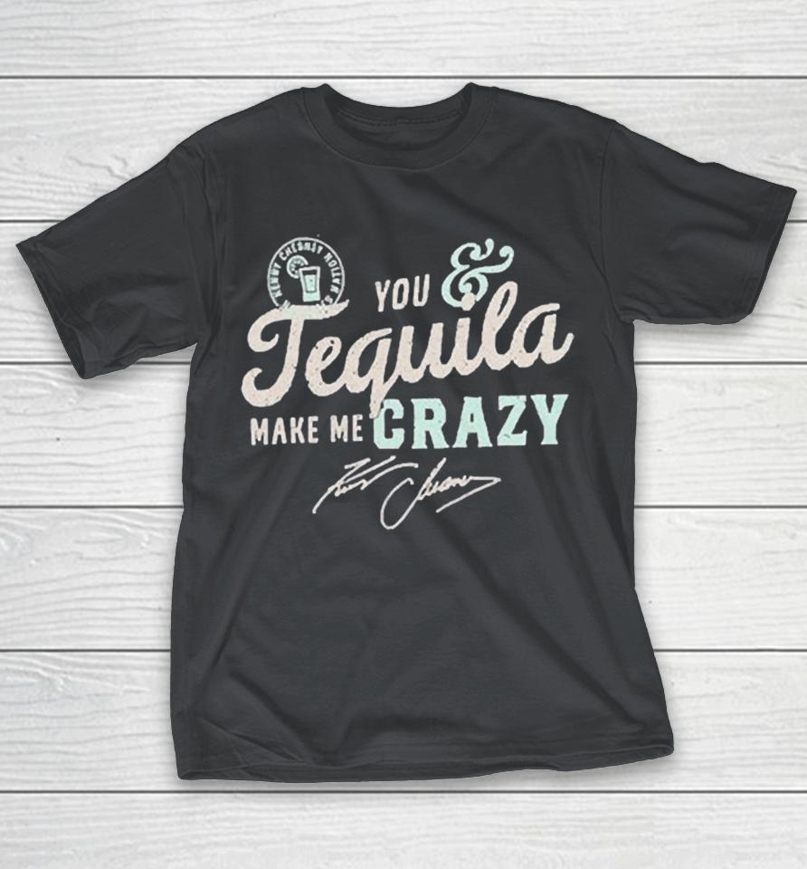 Kenny Chesney You And Tequila Make Me Crazy Shirts