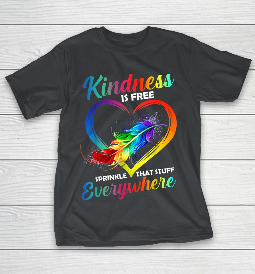 Kindness Is Free Sprinkle That Stuff Everywhere Shirts