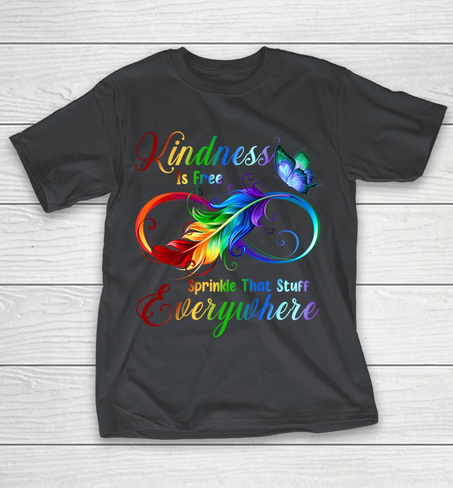 Kindness Is Free Sprinkle That Stuff Everywhere Shirts