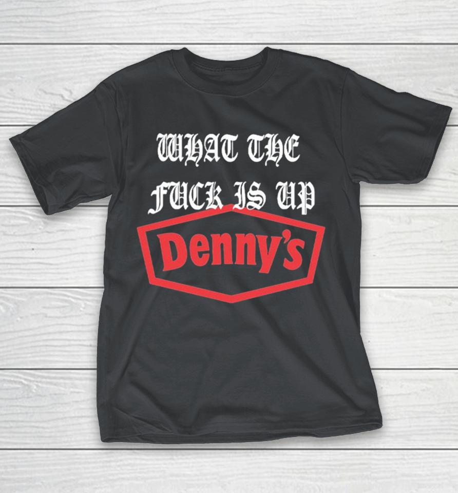 King Volume What The Fuck Is Up Dennys Shirts