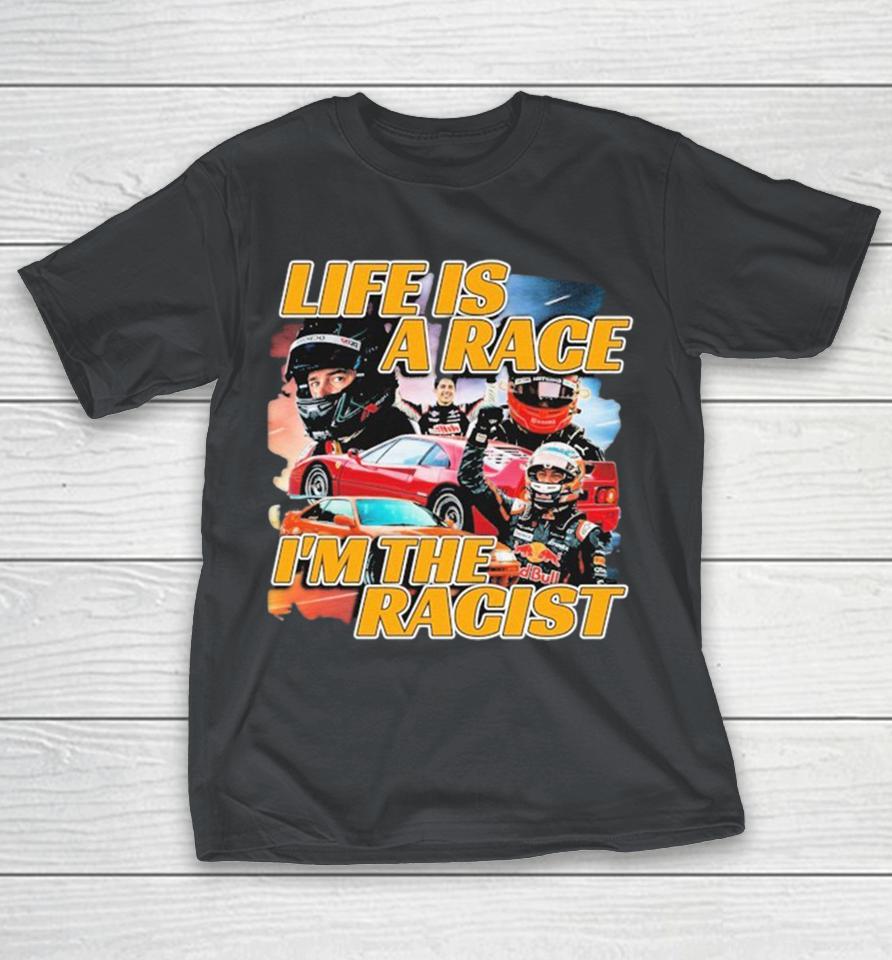 Life Is A Race I’m The Racist Shirts
